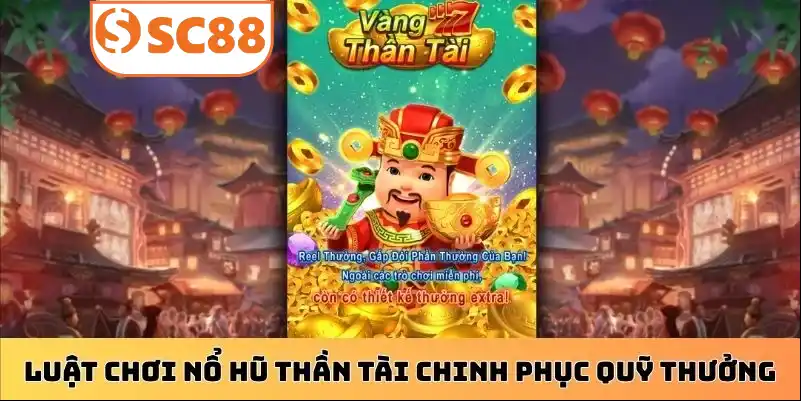 Luật chơi nổ hũ thần tài chinh phục quỹ thưởng