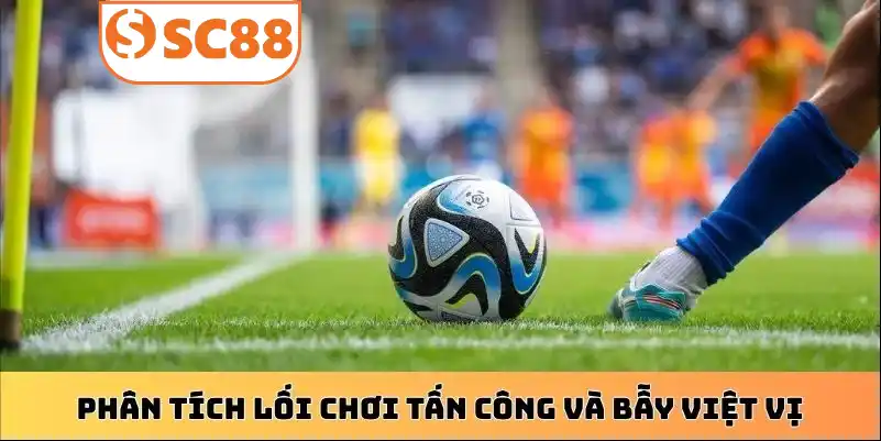 Phân tích lối chơi tấn công và bẫy việt vị