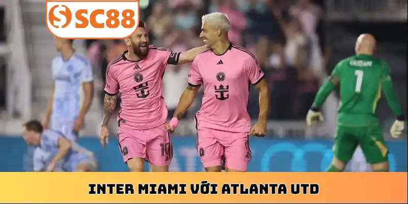 soi-keo-inter-miami-voi-atlanta-utd