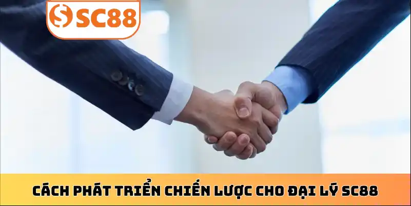 Cách phát triển chiến lược cho đại lý SC88