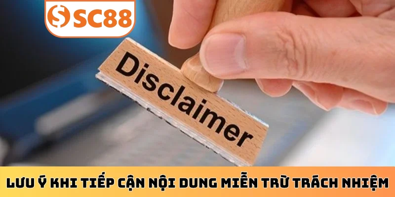 Lưu ý khi tiếp cận nội dung miễn trừ trách nhiệm