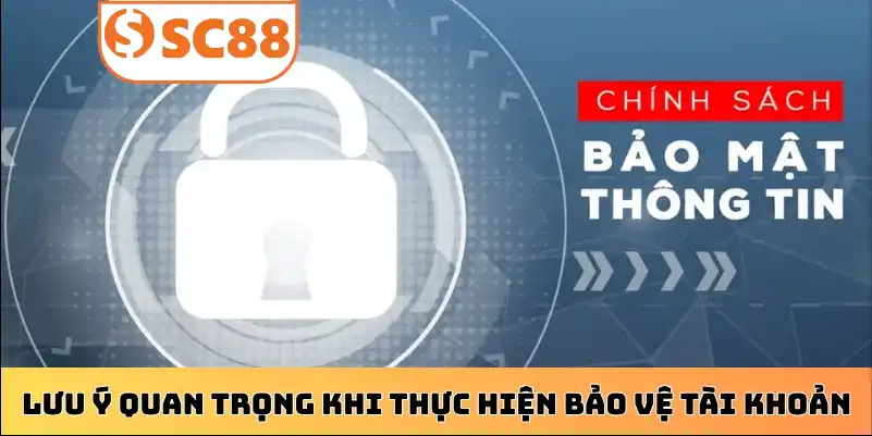 Lưu ý quan trọng khi thực hiện bảo vệ tài khoản