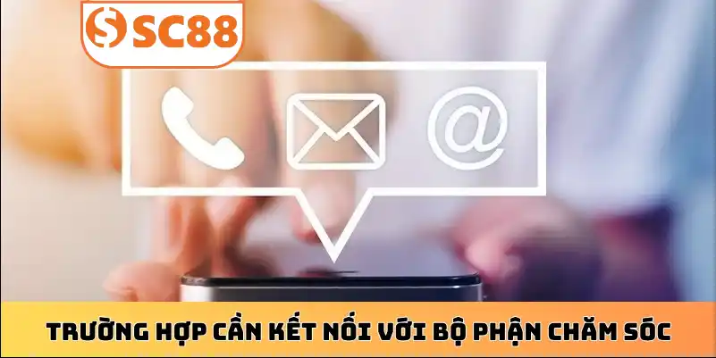 Trường hợp cần kết nối với bộ phận chăm sóc